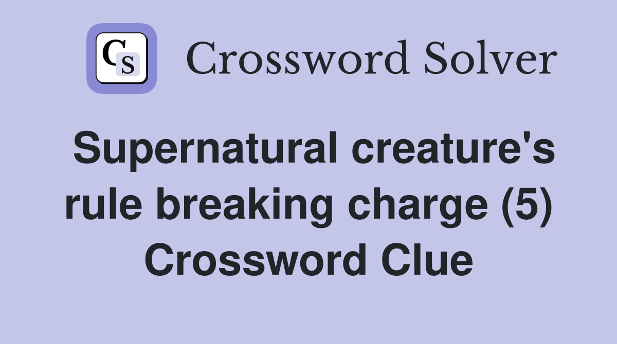 Supernatural creature's rule breaking charge (5) Crossword Clue